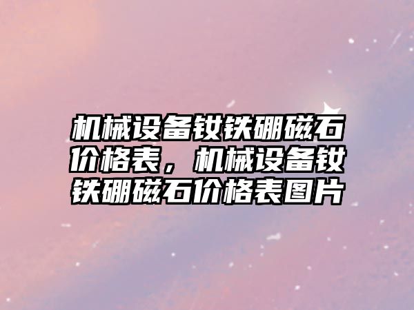 機械設備釹鐵硼磁石價格表，機械設備釹鐵硼磁石價格表圖片