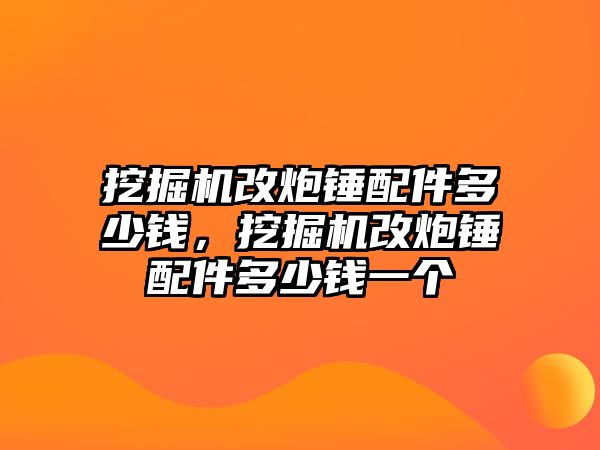 挖掘機改炮錘配件多少錢，挖掘機改炮錘配件多少錢一個