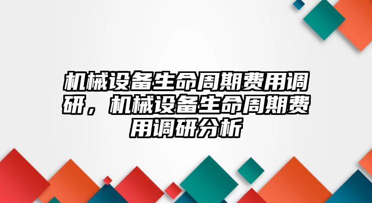 機械設(shè)備生命周期費用調(diào)研，機械設(shè)備生命周期費用調(diào)研分析