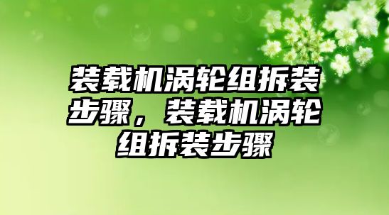 裝載機渦輪組拆裝步驟，裝載機渦輪組拆裝步驟