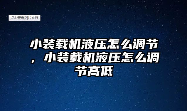 小裝載機液壓怎么調(diào)節(jié)，小裝載機液壓怎么調(diào)節(jié)高低