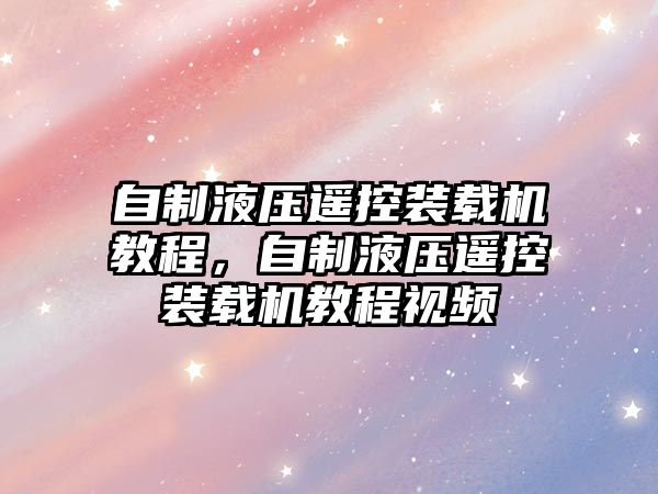 自制液壓遙控裝載機教程，自制液壓遙控裝載機教程視頻