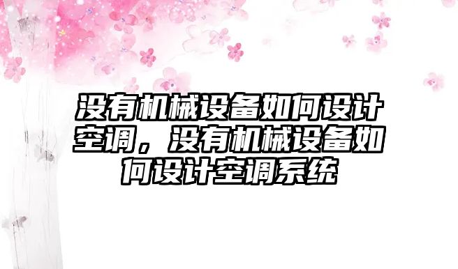 沒有機械設(shè)備如何設(shè)計空調(diào)，沒有機械設(shè)備如何設(shè)計空調(diào)系統(tǒng)