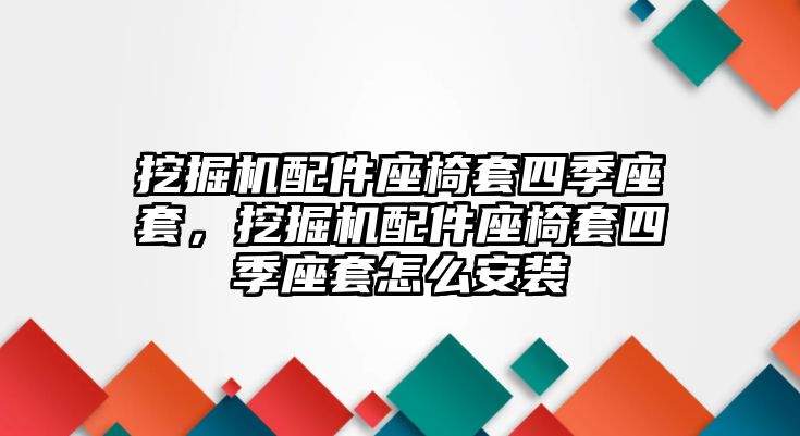 挖掘機(jī)配件座椅套四季座套，挖掘機(jī)配件座椅套四季座套怎么安裝