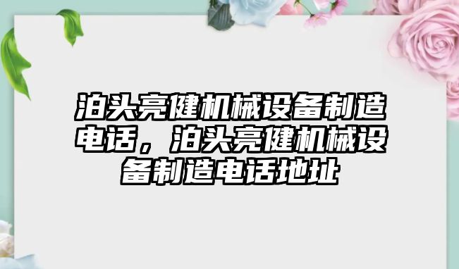 泊頭亮健機(jī)械設(shè)備制造電話，泊頭亮健機(jī)械設(shè)備制造電話地址