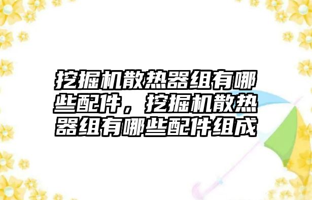 挖掘機(jī)散熱器組有哪些配件，挖掘機(jī)散熱器組有哪些配件組成