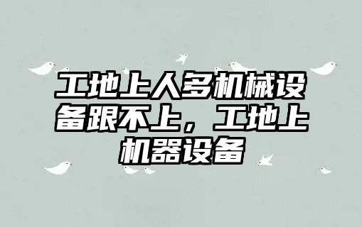 工地上人多機械設備跟不上，工地上機器設備