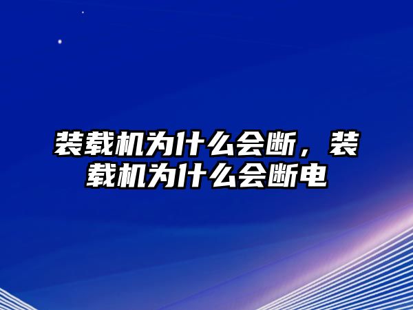 裝載機為什么會斷，裝載機為什么會斷電