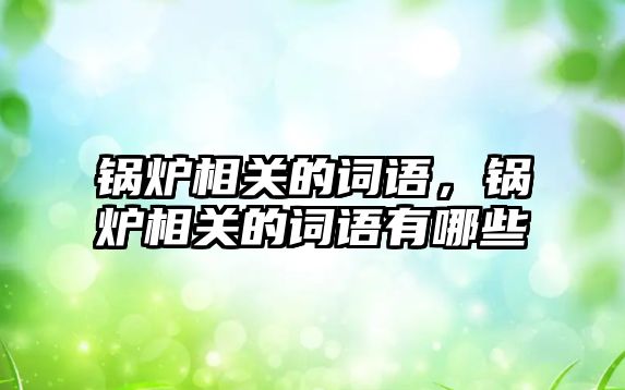 鍋爐相關的詞語，鍋爐相關的詞語有哪些