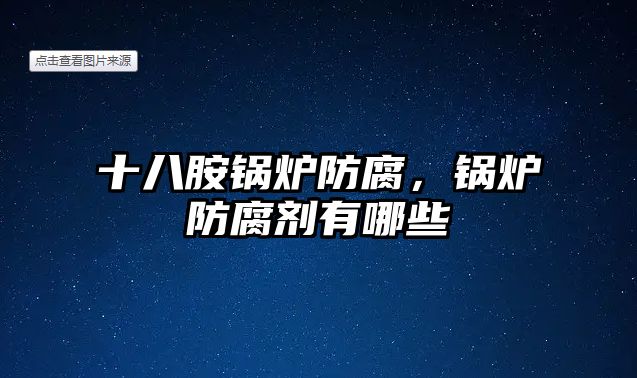 十八胺鍋爐防腐，鍋爐防腐劑有哪些