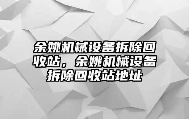 余姚機械設(shè)備拆除回收站，余姚機械設(shè)備拆除回收站地址