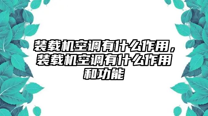 裝載機(jī)空調(diào)有什么作用，裝載機(jī)空調(diào)有什么作用和功能