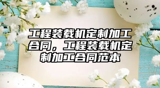 工程裝載機定制加工合同，工程裝載機定制加工合同范本