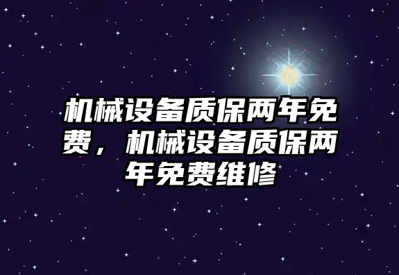 機械設備質保兩年免費，機械設備質保兩年免費維修