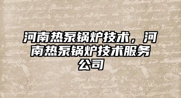 河南熱泵鍋爐技術(shù)，河南熱泵鍋爐技術(shù)服務(wù)公司