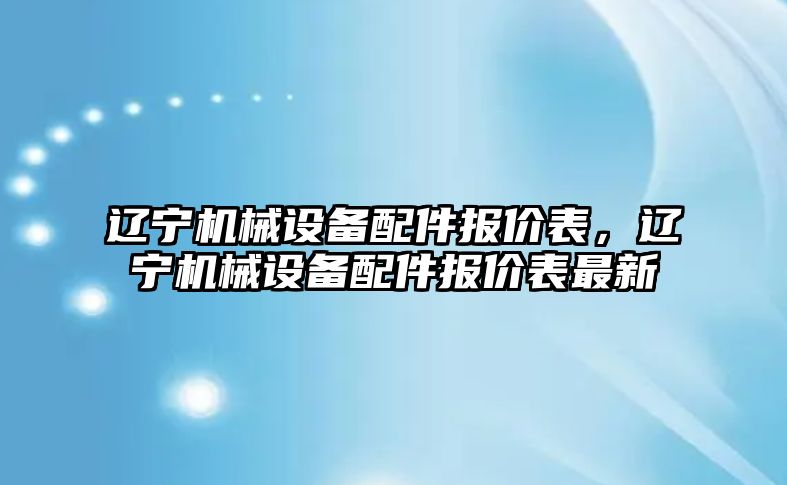 遼寧機械設備配件報價表，遼寧機械設備配件報價表最新