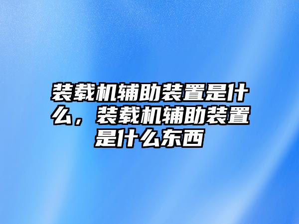 裝載機(jī)輔助裝置是什么，裝載機(jī)輔助裝置是什么東西