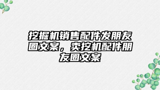 挖掘機(jī)銷售配件發(fā)朋友圈文案，賣挖機(jī)配件朋友圈文案