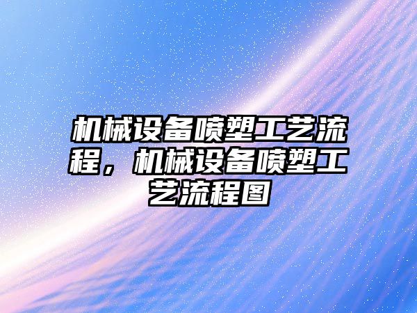 機械設(shè)備噴塑工藝流程，機械設(shè)備噴塑工藝流程圖