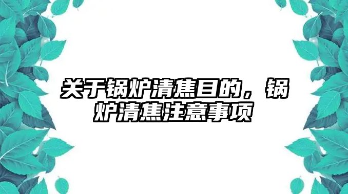 關(guān)于鍋爐清焦目的，鍋爐清焦注意事項(xiàng)