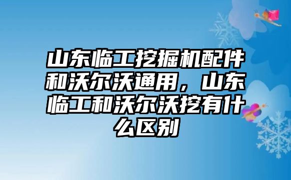 山東臨工挖掘機配件和沃爾沃通用，山東臨工和沃爾沃挖有什么區(qū)別