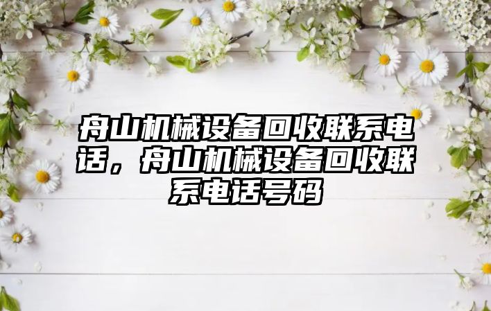 舟山機械設(shè)備回收聯(lián)系電話，舟山機械設(shè)備回收聯(lián)系電話號碼