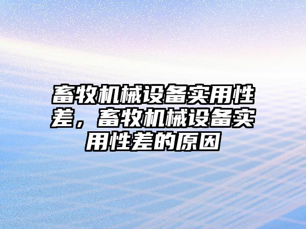 畜牧機械設(shè)備實用性差，畜牧機械設(shè)備實用性差的原因