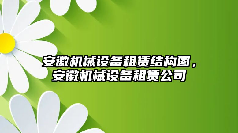 安徽機(jī)械設(shè)備租賃結(jié)構(gòu)圖，安徽機(jī)械設(shè)備租賃公司