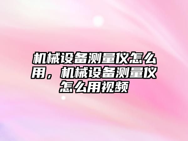 機械設備測量儀怎么用，機械設備測量儀怎么用視頻