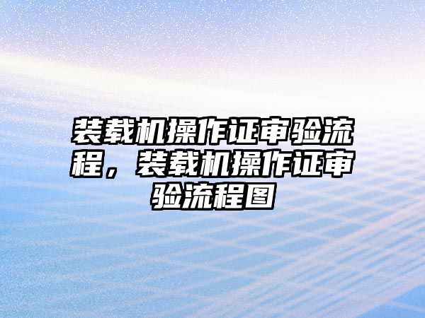 裝載機操作證審驗流程，裝載機操作證審驗流程圖