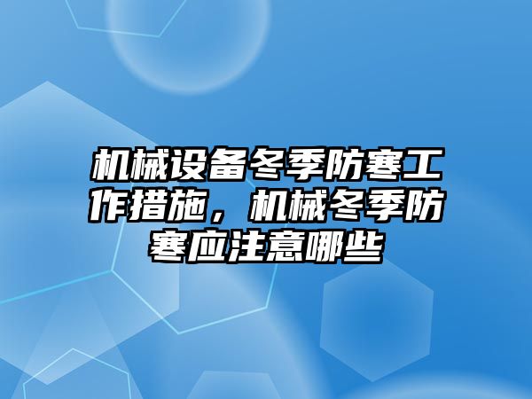 機械設備冬季防寒工作措施，機械冬季防寒應注意哪些