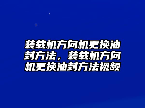 裝載機(jī)方向機(jī)更換油封方法，裝載機(jī)方向機(jī)更換油封方法視頻