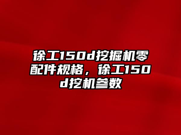 徐工150d挖掘機(jī)零配件規(guī)格，徐工150d挖機(jī)參數(shù)