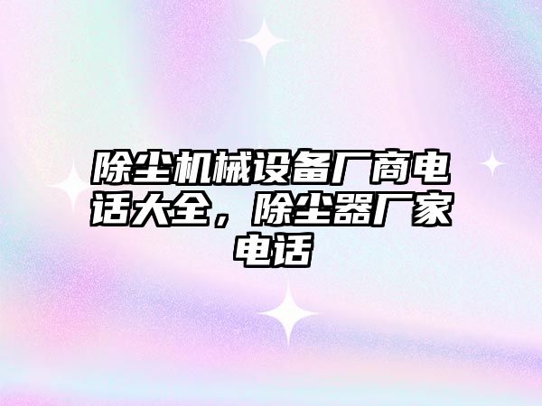 除塵機械設備廠商電話大全，除塵器廠家電話