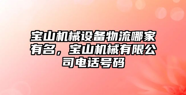 寶山機(jī)械設(shè)備物流哪家有名，寶山機(jī)械有限公司電話(huà)號(hào)碼