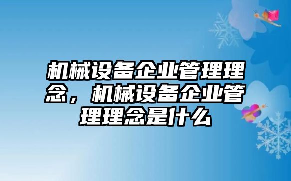 機(jī)械設(shè)備企業(yè)管理理念，機(jī)械設(shè)備企業(yè)管理理念是什么