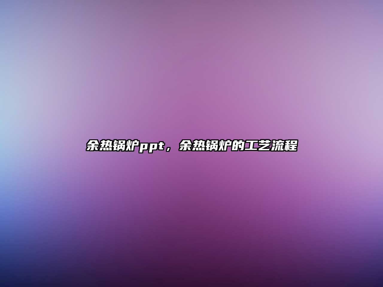 余熱鍋爐ppt，余熱鍋爐的工藝流程