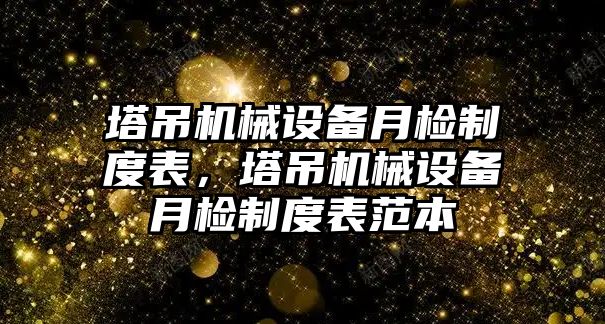 塔吊機(jī)械設(shè)備月檢制度表，塔吊機(jī)械設(shè)備月檢制度表范本