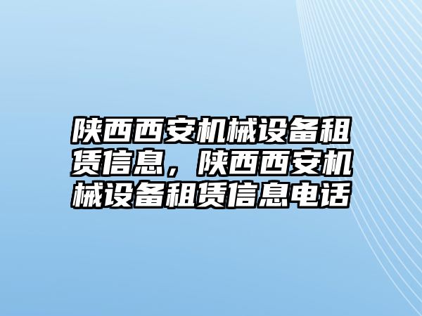 陜西西安機(jī)械設(shè)備租賃信息，陜西西安機(jī)械設(shè)備租賃信息電話(huà)