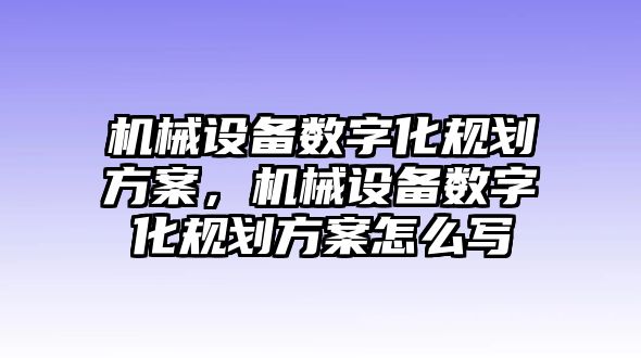 機(jī)械設(shè)備數(shù)字化規(guī)劃方案，機(jī)械設(shè)備數(shù)字化規(guī)劃方案怎么寫(xiě)