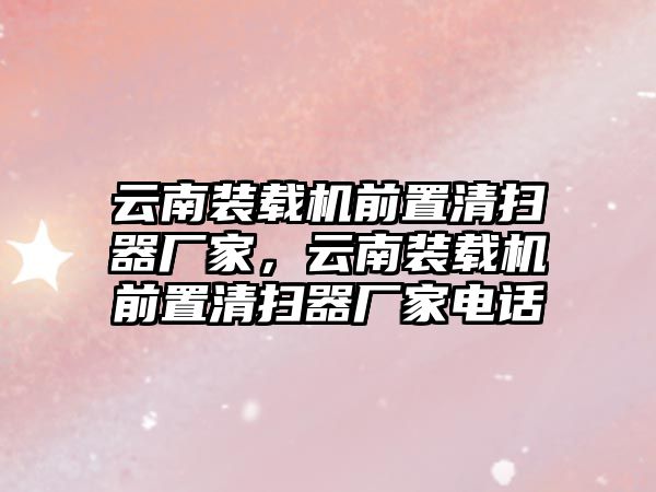 云南裝載機(jī)前置清掃器廠家，云南裝載機(jī)前置清掃器廠家電話