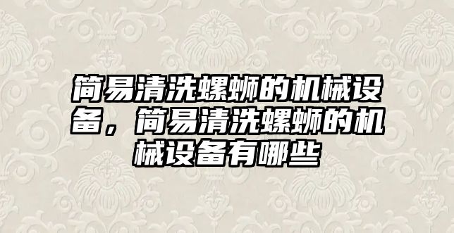 簡易清洗螺螄的機械設備，簡易清洗螺螄的機械設備有哪些