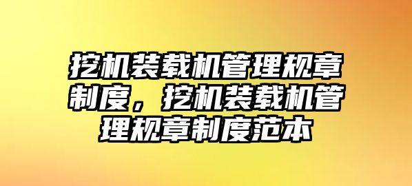 挖機裝載機管理規(guī)章制度，挖機裝載機管理規(guī)章制度范本