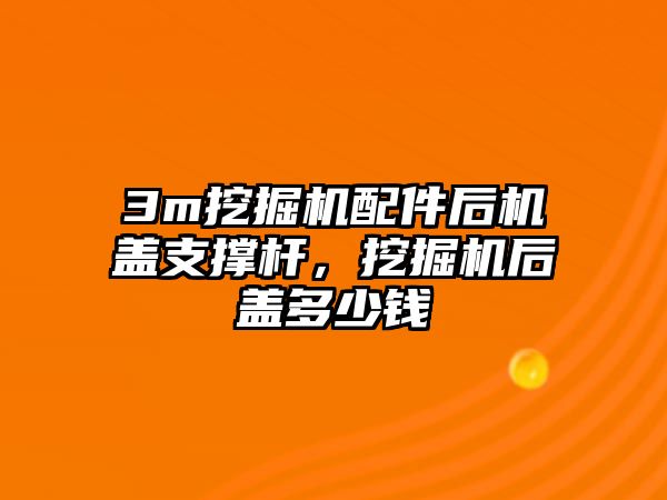 3m挖掘機配件后機蓋支撐桿，挖掘機后蓋多少錢