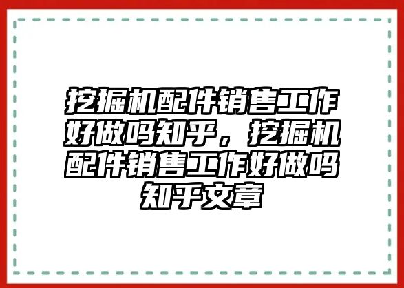 挖掘機(jī)配件銷售工作好做嗎知乎，挖掘機(jī)配件銷售工作好做嗎知乎文章