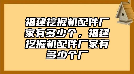 福建挖掘機(jī)配件廠家有多少個(gè)，福建挖掘機(jī)配件廠家有多少個(gè)廠