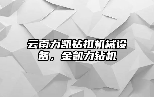 云南力凱鉆扣機械設(shè)備，金凱力鉆機