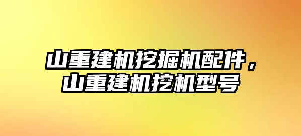 山重建機(jī)挖掘機(jī)配件，山重建機(jī)挖機(jī)型號(hào)