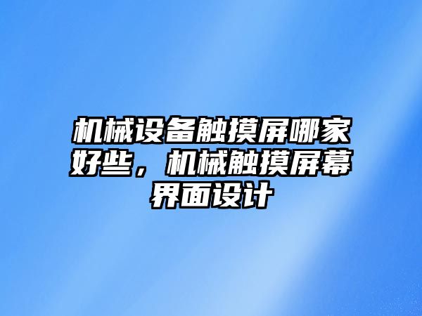 機(jī)械設(shè)備觸摸屏哪家好些，機(jī)械觸摸屏幕界面設(shè)計(jì)