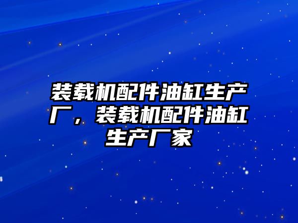 裝載機配件油缸生產廠，裝載機配件油缸生產廠家